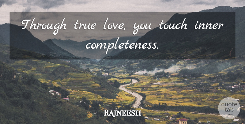 Rajneesh Quote About Love, Love You, Completeness: Through True Love You Touch...