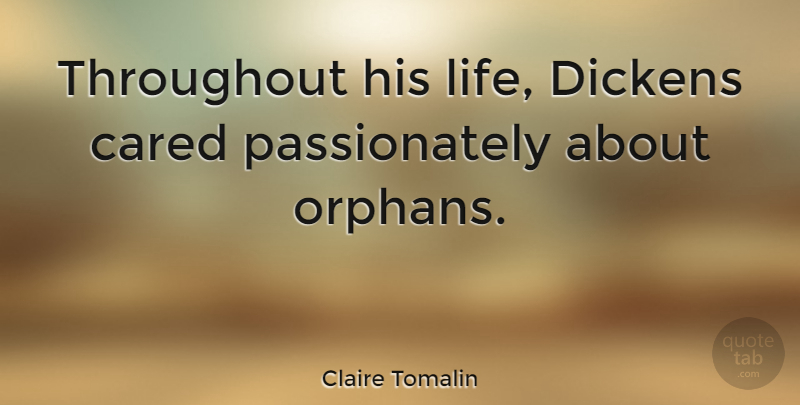 Claire Tomalin Quote About Cared, Life, Throughout: Throughout His Life Dickens Cared...