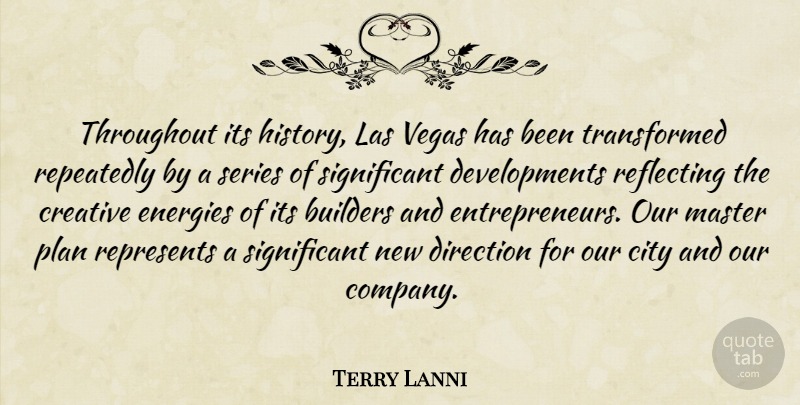 Terry Lanni Quote About Builders, City, Creative, Direction, Energies: Throughout Its History Las Vegas...