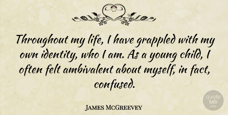 James McGreevey Quote About Children, Confused, Who I Am: Throughout My Life I Have...
