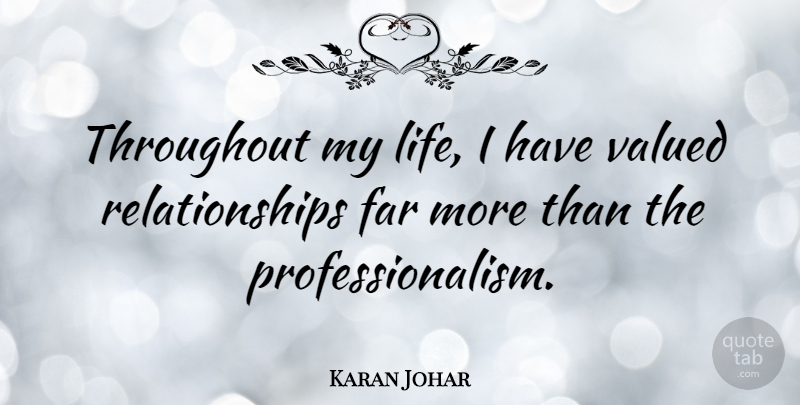 Karan Johar Quote About Life, Relationships, Throughout: Throughout My Life I Have...