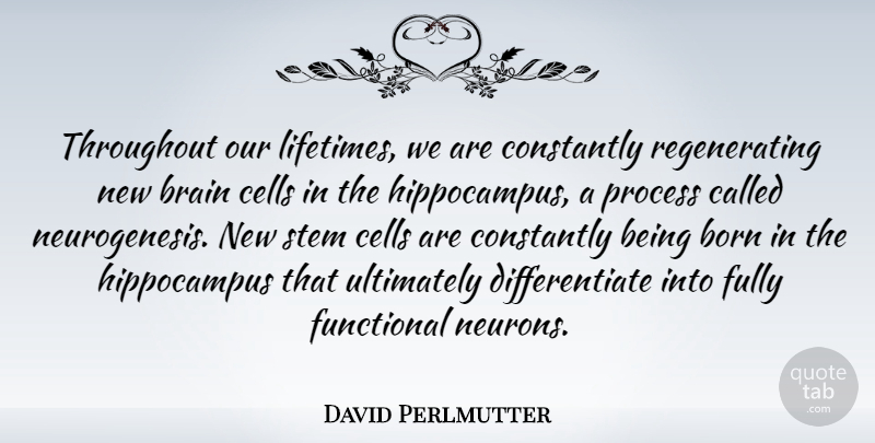 David Perlmutter Quote About Cells, Brain, Neurons: Throughout Our Lifetimes We Are...