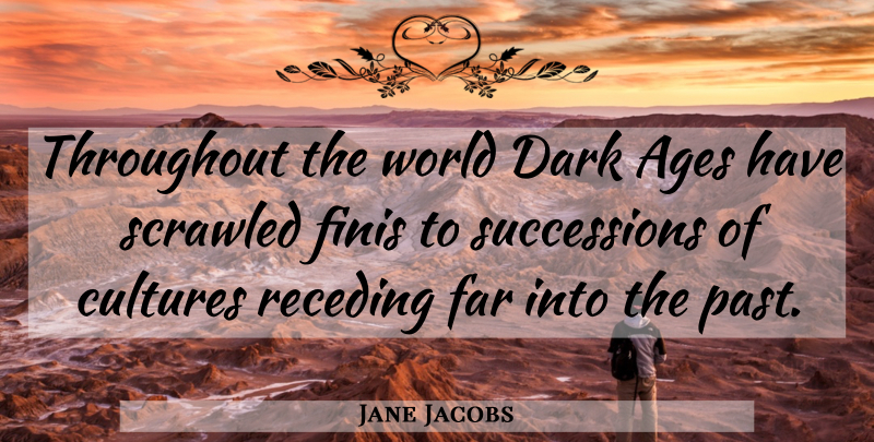 Jane Jacobs Quote About Dark, Past, Age: Throughout The World Dark Ages...