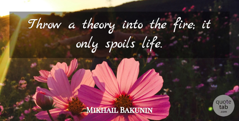 Mikhail Bakunin Quote About Fire, Burning, Theory: Throw A Theory Into The...