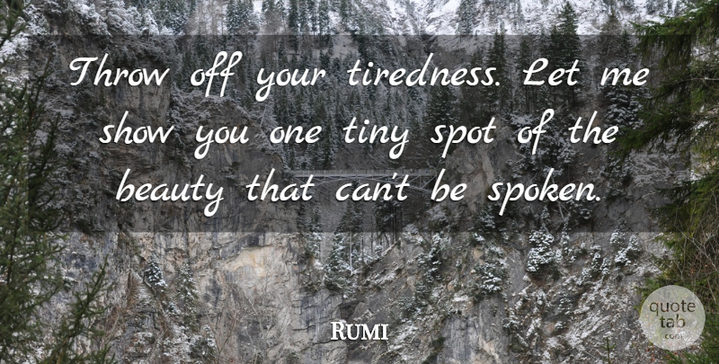 Rumi Quote About Tiny, Spots, Let Me: Throw Off Your Tiredness Let...