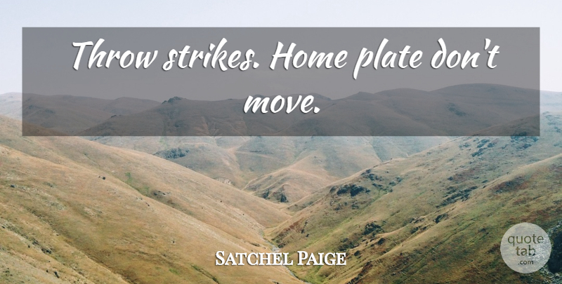 Satchel Paige Quote About Baseball, Moving, Home: Throw Strikes Home Plate Dont...