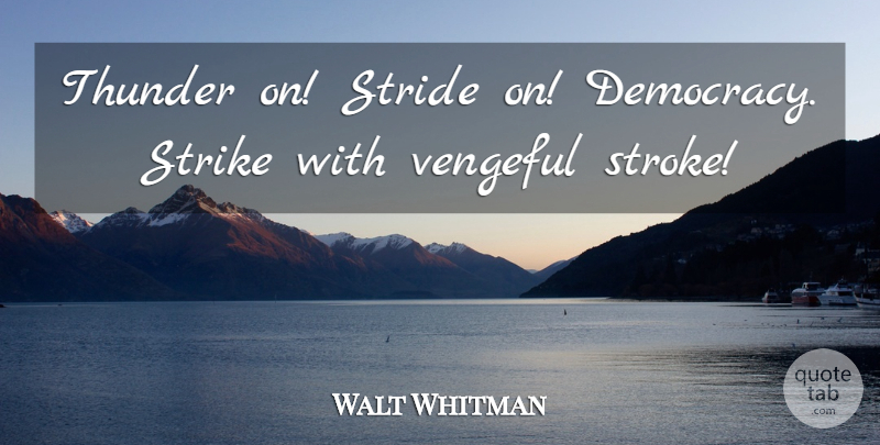 Walt Whitman Quote About Military, Democracy, Thunder: Thunder On Stride On Democracy...