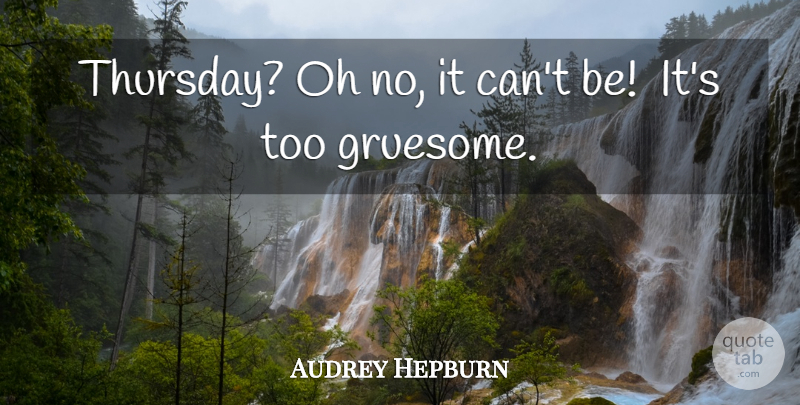 Audrey Hepburn Quote About Thursday: Thursday Oh No It Cant...