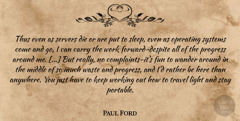 Paul Ford Quote About Fun, Sleep, Light: Thus Even As Servers Die...