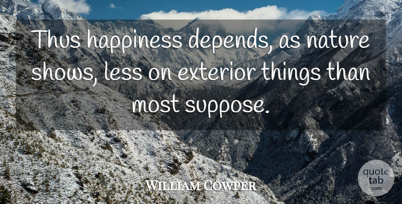 William Cowper Quote About Inspirational, Happiness, Nature: Thus Happiness Depends As Nature...