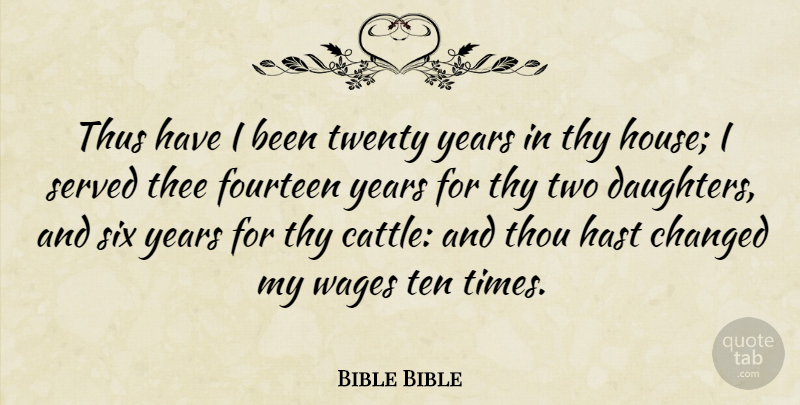 Bible Bible Quote About Changed, Fourteen, Served, Six, Ten: Thus Have I Been Twenty...