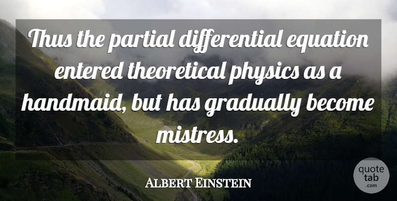 Albert Einstein Quote About Entered, Equation, Gradually, Partial, Physics: Thus The Partial Differential Equation...