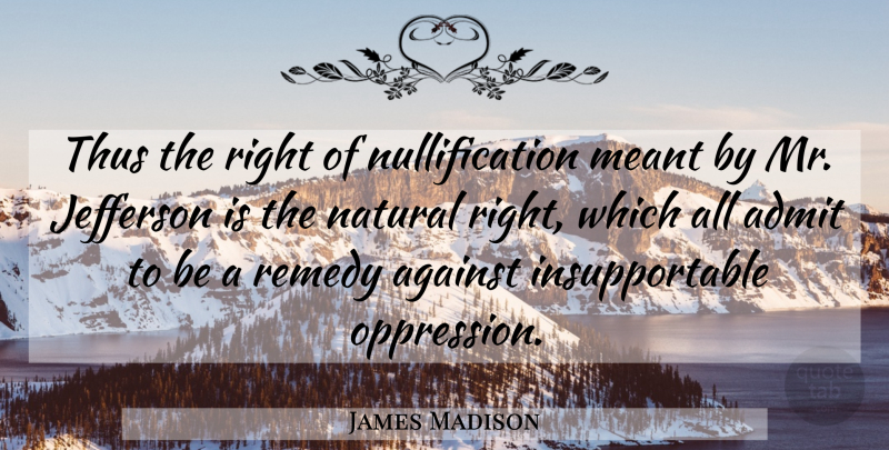 James Madison Quote About Nullification, Oppression, Natural: Thus The Right Of Nullification...