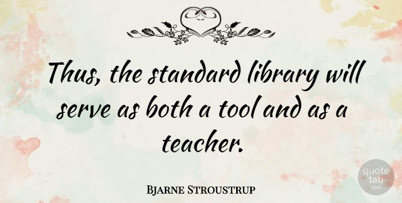 Bjarne Stroustrup Quote About Both, Standard, Tool: Thus The Standard Library Will...