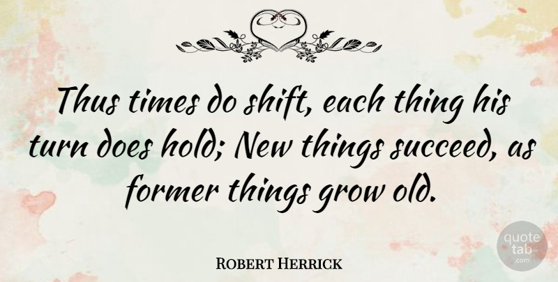 Robert Herrick Quote About Time, Doe, Succeed: Thus Times Do Shift Each...