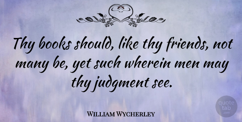 William Wycherley Quote About English Dramatist, Thy: Thy Books Should Like Thy...