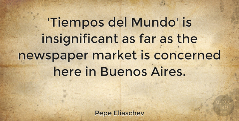 Pepe Eliaschev Quote About Far: Tiempos Del Mundo Is Insignificant...