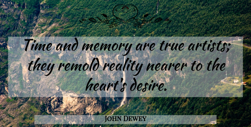 John Dewey Quote About Memory, Nearer, Reality, Time, True: Time And Memory Are True...