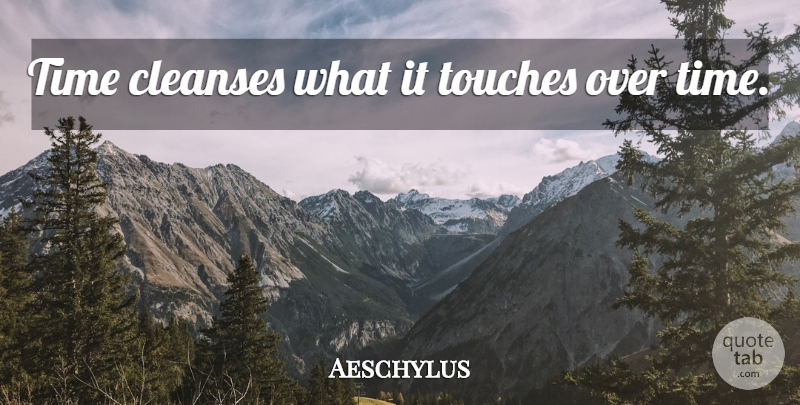 Aeschylus Quote About Time: Time Cleanses What It Touches...