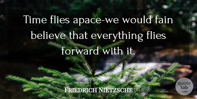 Friedrich Nietzsche Quote About Time, Believe, Time Flies: Time Flies Apace We Would...