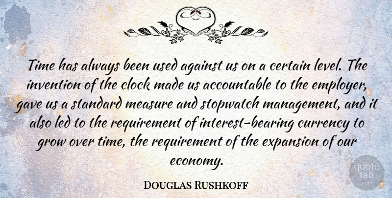 Douglas Rushkoff Quote About Expansion, Levels, Requirements: Time Has Always Been Used...