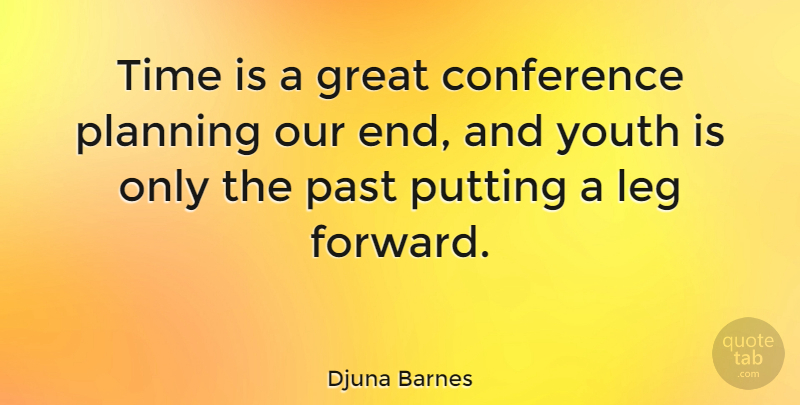 Djuna Barnes Quote About Past, Legs, Planning: Time Is A Great Conference...