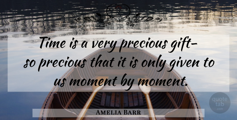 Amelia Barr Quote About Moments, Given, Precious Gifts: Time Is A Very Precious...