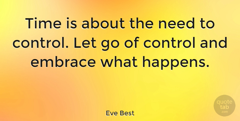 Eve Best Quote About Letting Go, Needs, Embrace: Time Is About The Need...