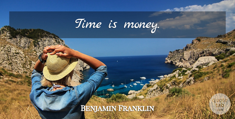 Benjamin Franklin Quote About Leadership, Time, Time Is Money: Time Is Money...