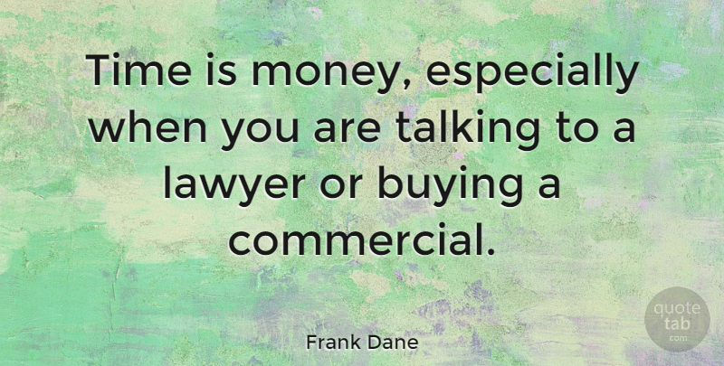 Frank Dane Quote About Talking, Buying, Lawyer: Time Is Money Especially When...