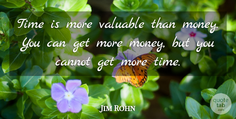 Jim Rohn Quote About American Businessman, Cannot, Money, Time, Valuable: Time Is More Valuable Than...