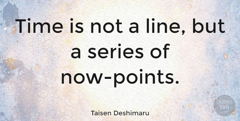 Taisen Deshimaru Quote About Mindfulness, Lines, Series: Time Is Not A Line...