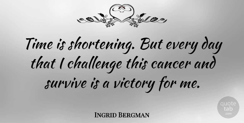 Ingrid Bergman Quote About Inspirational, Encouraging, Cancer: Time Is Shortening But Every...