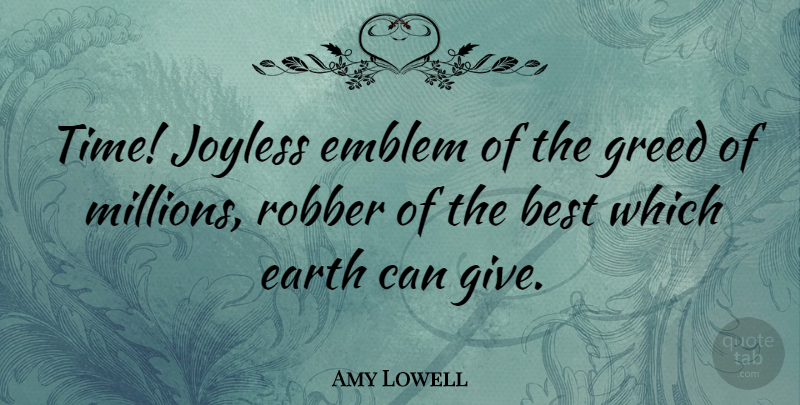 Amy Lowell Quote About Giving, Greed, Earth: Time Joyless Emblem Of The...