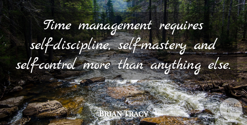 Brian Tracy Quote About Self, Discipline, Mastery: Time Management Requires Self Discipline...