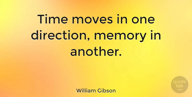William Gibson Quote About Time, Memories, Moving: Time Moves In One Direction...