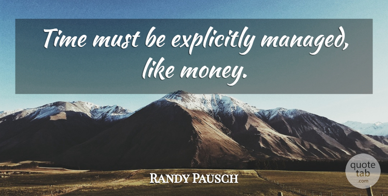 Randy Pausch Quote About undefined: Time Must Be Explicitly Managed...