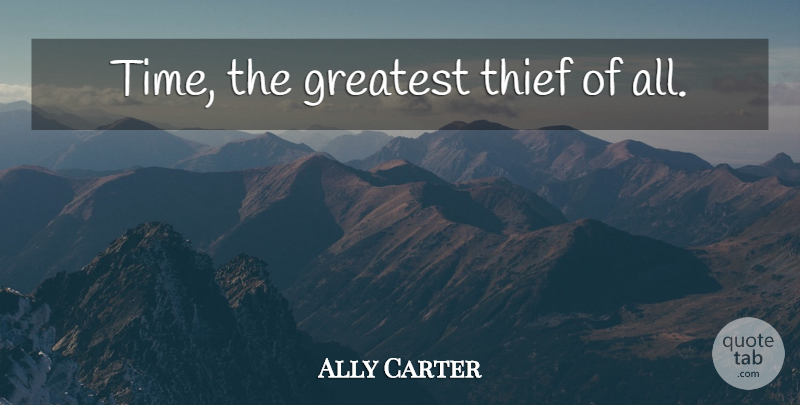 Ally Carter Quote About Thieves, Heist Society: Time The Greatest Thief Of...