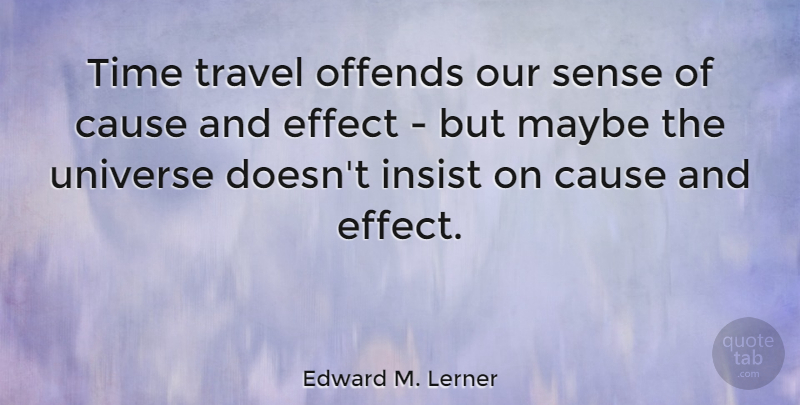 Edward M. Lerner Quote About Cause, Effect, Insist, Maybe, Offends: Time Travel Offends Our Sense...