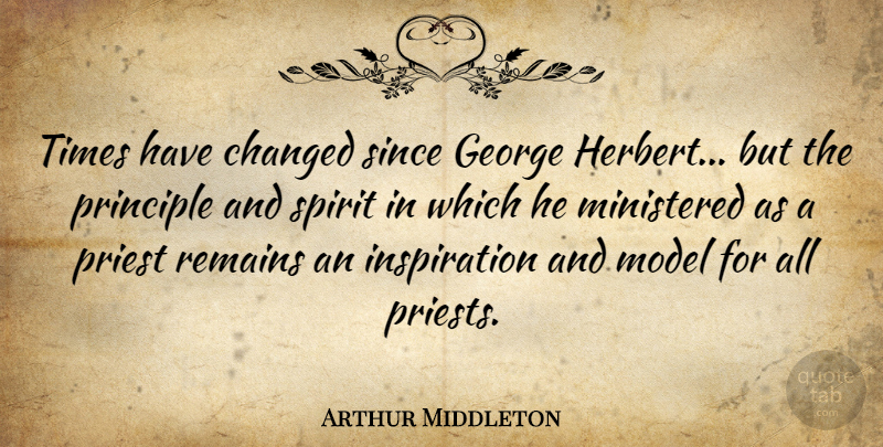 Arthur Middleton Quote About Inspiration, Times Have Changed, Principles: Times Have Changed Since George...