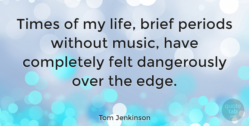 Tom Jenkinson Quote About Brief, Felt, Life, Music, Periods: Times Of My Life Brief...