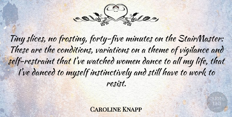 Caroline Knapp Quote About Dance, Danced, Life, Minutes, Theme: Tiny Slices No Frosting Forty...