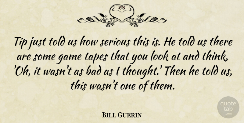 Bill Guerin Quote About Bad, Game, Serious, Tapes, Tip: Tip Just Told Us How...