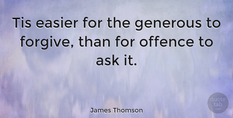 James Thomson Quote About Ask, Easier, Generous, Offence, Tis: Tis Easier For The Generous...