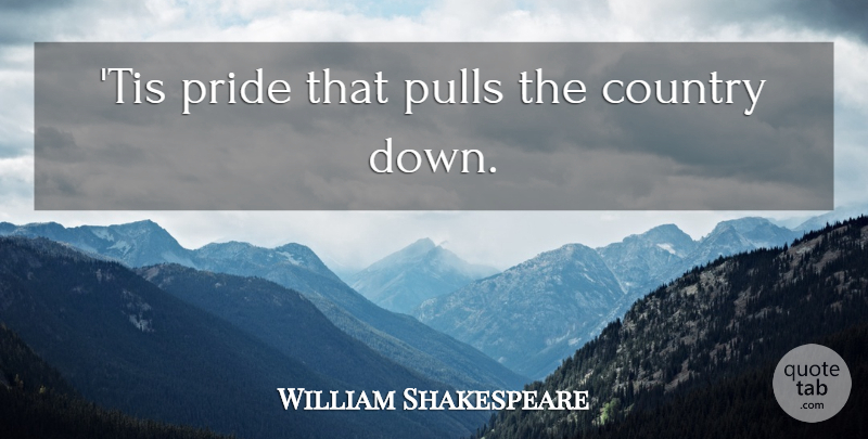 William Shakespeare Quote About Country, Pride: Tis Pride That Pulls The...