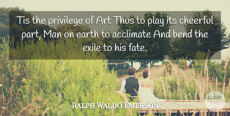 Ralph Waldo Emerson Quote About Art, Fate, Men: Tis The Privilege Of Art...
