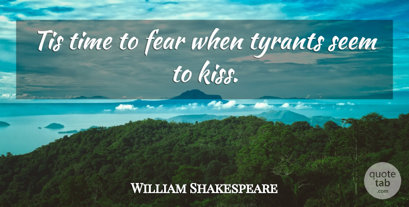 William Shakespeare Quote About Kissing, Tyrants, Tyranny: Tis Time To Fear When...