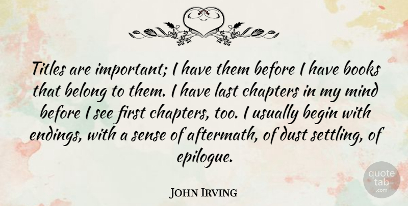 John Irving Quote About Begin, Belong, Chapters, Mind, Titles: Titles Are Important I Have...