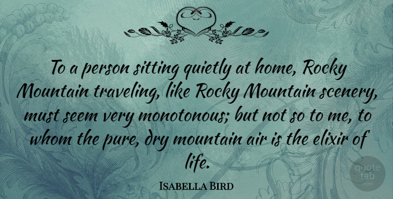 Isabella Bird Quote About Air, Dry, Home, Life, Quietly: To A Person Sitting Quietly...