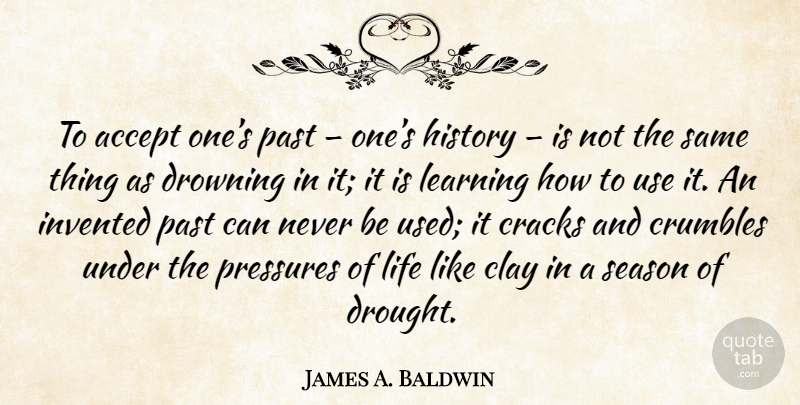 James A. Baldwin Quote About Past, Cracks, Use: To Accept Ones Past Ones...